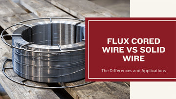 Flux Cored Wire vs Solid Wire - The Differences and Applications
