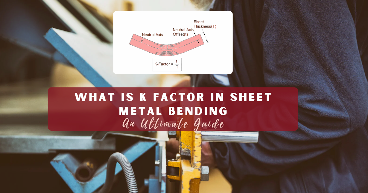 K Factor in Sheet Metal Guide for Accurate Bend Calculations