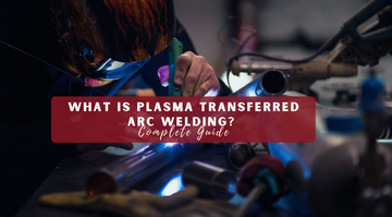 What is Plasma Transferred Arc Welding? Complete Guide