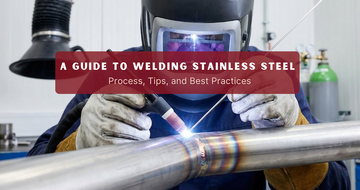 A Guide to Welding Stainless Steel: Process, Tips, & Best Practices