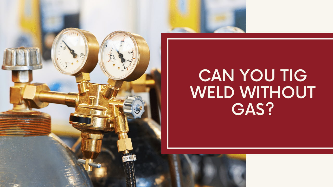 Can You Tig Weld Without Gas?