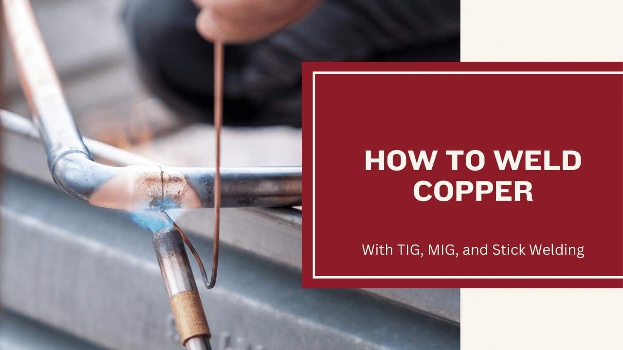 How To Weld Copper Using TIG, MIG, and Stick Welding