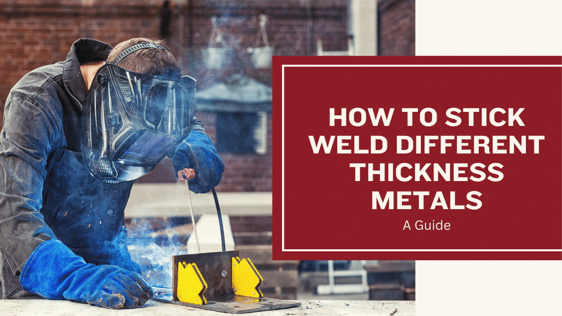 How to Stick Weld Different Thickness Metals - A Guide