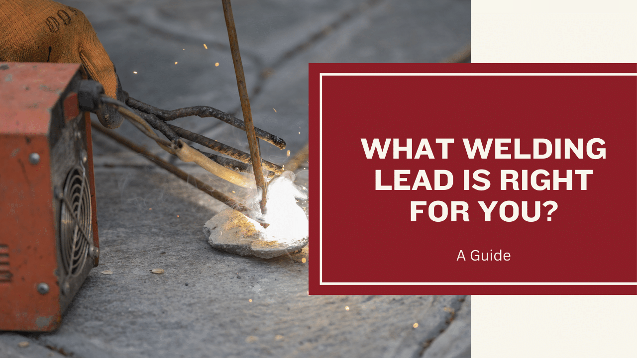 What Welding Lead Is Right for You?