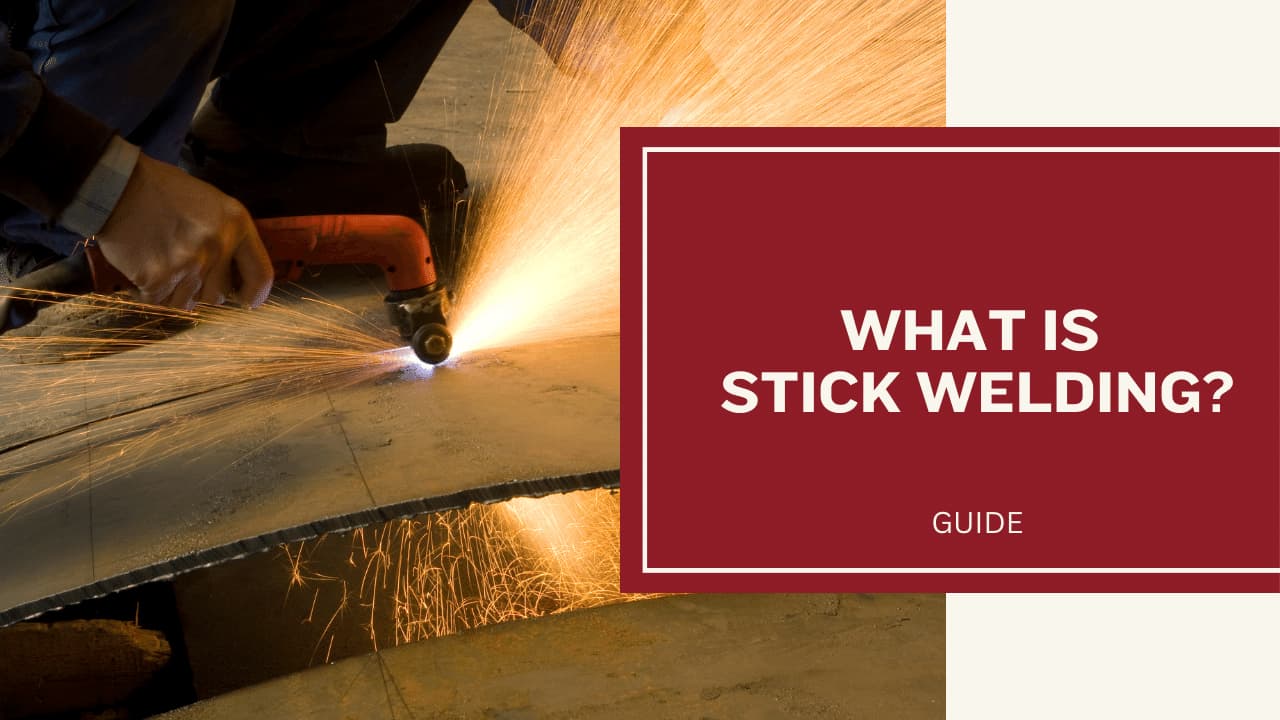 What is Stick Welding and How Does it Work?