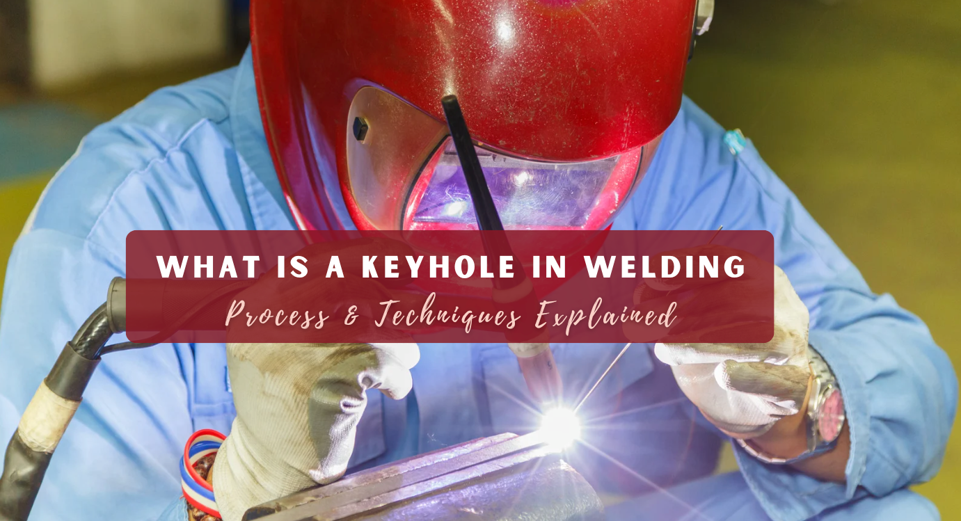 What is a Keyhole in Welding: Process & Techniques Explained