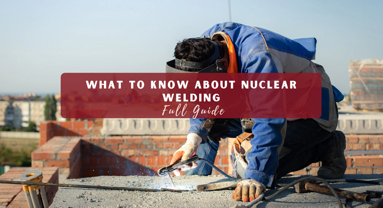 What to Know About Nuclear Welding (Complete Guide)